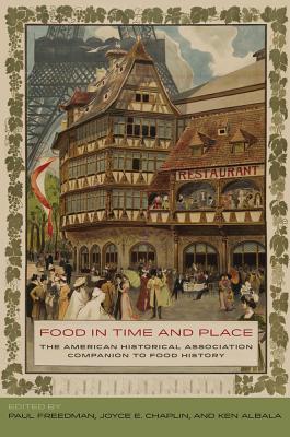 Food in Time and Place: The American Historical Association Companion to Food History By Paul Freedman (Editor), Joyce E. Chaplin (Editor), Ken Albala (Editor) Cover Image