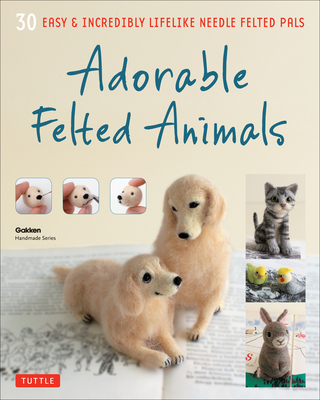 Adorable Felted Animals: 30 Easy & Incredibly Lifelike Needle Felted Pals By Gakken Handmade Series Cover Image