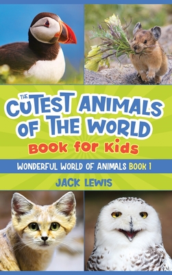 The Cutest Animals of the World Book for Kids: Stunning photos and fun facts about the most adorable animals on the planet! (Wonderful World of Animals #1) By Jack Lewis Cover Image