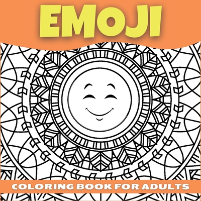 Emoji Coloring Book For Adults, Teenagers and Kids: Amazing Collection of Cool and Fun Emoji Mandala Coloring Pages Relaxing and Stress Relieving Colo Emoji Coloring Book For Adults, Teenagers and Kids: Amazing Collection of Cool and Fun Emoji Mandala Coloring Pages Relaxing and Stress Relieving Colo cover