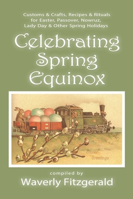 Celebrating Spring Equinox: Customs & Crafts, Recipes & Rituals for Celebrating Easter, Passover, Nowruz, Lady Day, & Other Spring Holidays (Celebrating the Seasonal Holidays #1)