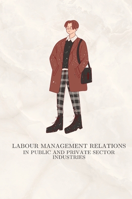 Labour management relations in public and private sector industries By Monga Manjit Cover Image