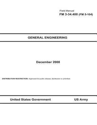 Field Manual FM 3-34.400 (FM 5-104) General Engineering December 2008 Cover Image