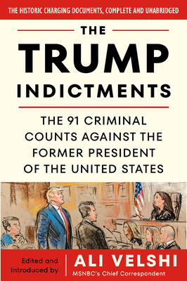 The Trump Indictments: The 91 Criminal Counts Against the Former President of the United States By Ali Velshi, Ali Velshi (Introduction by) Cover Image