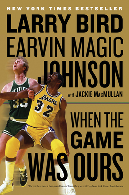 When The Game Was Ours By Larry Bird, Earvin Johnson, Jr., Jackie MacMullan Cover Image