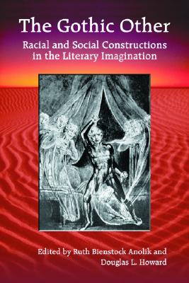 The Gothic Other: Racial and Social Constructions in the Literary Imagination By Ruth Bienstock Anolik (Editor), Douglas L. Howard (Editor) Cover Image