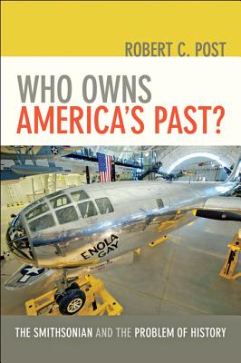 Who Owns America's Past?: The Smithsonian and the Problem of History /]crobert C. Post Cover Image