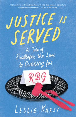 Justice Is Served: A Tale of Scallops, the Law, and Cooking for Rbg By Leslie Karst Cover Image