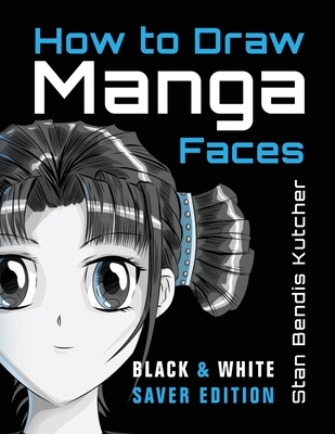 How to Draw Manga Faces (Black & White Saver Edition): Detailed Steps for Drawing the Manga & Anime Head Cover Image