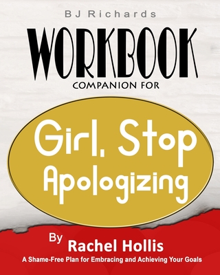 Workbook Companion For Girl Stop Apologizing by Rachel Hollis: A Shame-Free Plan for Embracing and Achieving Your Goals