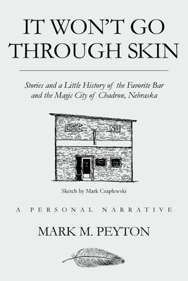 It Won't Go Through Skin: Stories and a little history of the Favorite Bar and the Magic City of Chadron, Nebraska