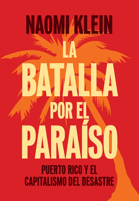 La Batalla Por El Paraíso: Puerto Rico Y El Capitalismo del Desastre = The Battle for Paradise By Naomi Klein Cover Image