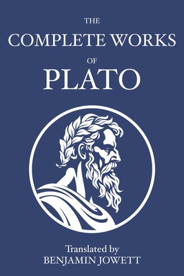 The Complete Works of Plato: Socratic, Platonist, Cosmological, and Apocryphal Dialogues Cover Image