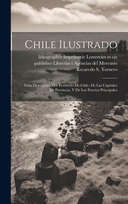 Chile ilustrado: Güía descriptivo del territorio de Chile, de las capitales de provincia, y de los puertos principales Cover Image