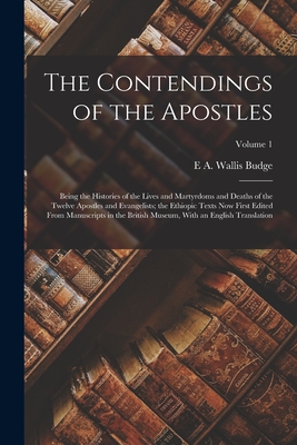The Contendings of the Apostles: Being the Histories of the Lives and Martyrdoms and Deaths of the Twelve Apostles and Evangelists; the Ethiopic Texts Cover Image