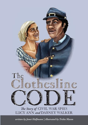 The Clothesline Code: The Story of Civil War Spies Lucy Ann and Dabney Walker Cover Image