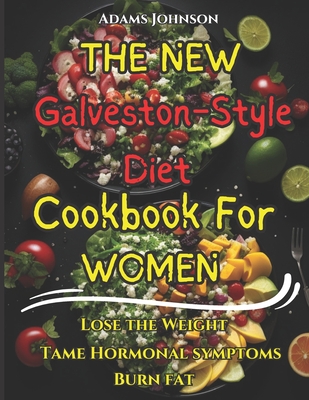 The New Galveston-Style Diet Cookbook For Women: Lose The Weight, Tame Hormonal Symptoms, Burn Fat Cover Image