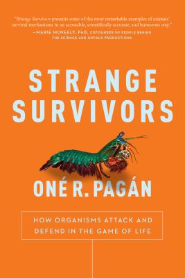 Strange Survivors: How Organisms Attack and Defend in the Game of Life By One R. Pagan Cover Image