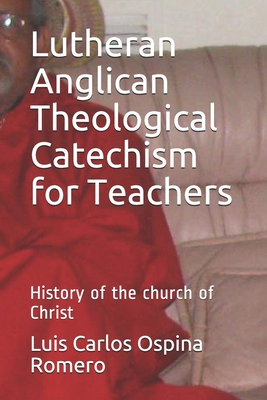 Lutheran Anglican Theological Catechism for Teachers: History of the church of Christ Cover Image
