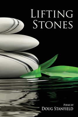 Lifting Stones: Poems By Doug Stanfield Cover Image