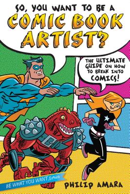 So, You Want to Be a Comic Book Artist?: The Ultimate Guide on How to Break Into Comics! (Be What You Want) Cover Image