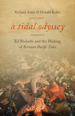 A Tidal Odyssey: Ed Ricketts and the Making of Between Pacific Tides By Richard Astro, Donald Kohrs Cover Image