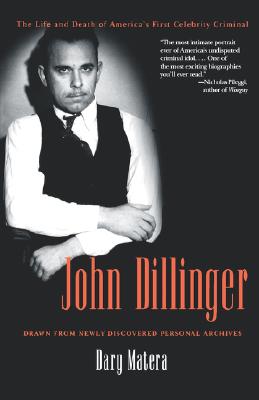 John Dillinger: The Life and Death of America's First Celebrity Criminal By Dary Matera Cover Image