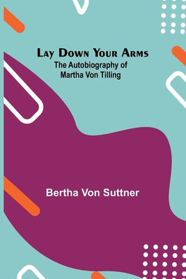 Lay Down Your Arms; The Autobiography of Martha von Tilling Cover Image