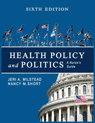 Health Policy and Politics: A Nurse's Guide 6th Edition By Nancy M Short, Jeri a Milstead Cover Image