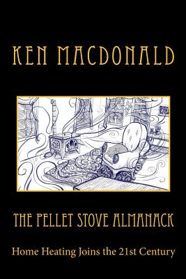 The Pellet Stove Almanack: Home Heating Joins the 21st Century By Sam Guay (Illustrator), Ken MacDonald Cover Image