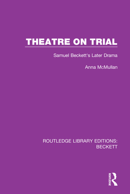 Theatre on Trial: Samuel Beckett's Later Drama By Anna McMullan Cover Image