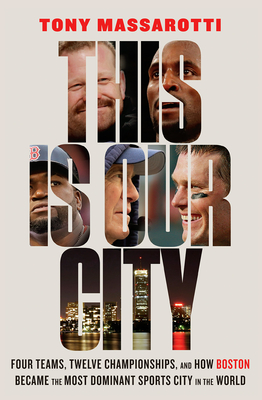 This Is Our City: Four Teams, Twelve Championships, and How Boston Became the Most Dominant Sports City in the World Cover Image