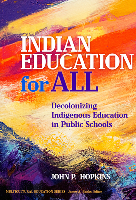 Indian Education for All: Decolonizing Indigenous Education in Public Schools (Multicultural Education)