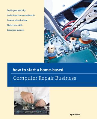 How to Start a Home-Based Computer Repair Business (Home-Based Business) By Ryan Arter Cover Image