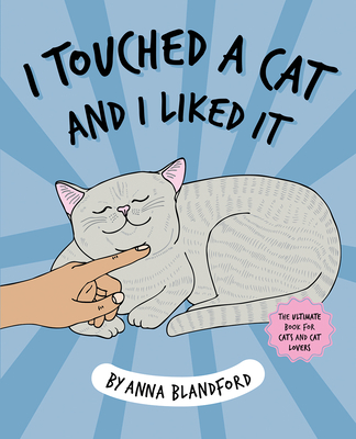 I Touched a Cat and I Liked it: The Ultimate Book for Cats and Cat Lovers Cover Image