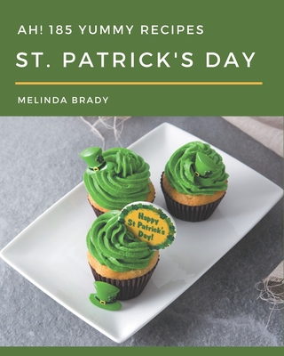 Ah! 185 Yummy St. Patrick's Day Recipes: A Yummy St. Patrick's Day Cookbook You Will Love Cover Image