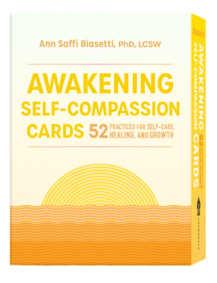 Awakening Self-Compassion Cards: 52 Practices for Self-Care, Healing, and Growth By Ann Saffi Biasetti Cover Image