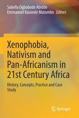 Xenophobia, Nativism and Pan-Africanism in 21st Century Africa: History, Concepts, Practice and Case Study By Sabella Ogbobode Abidde (Editor), Emmanuel Kasonde Matambo (Editor) Cover Image