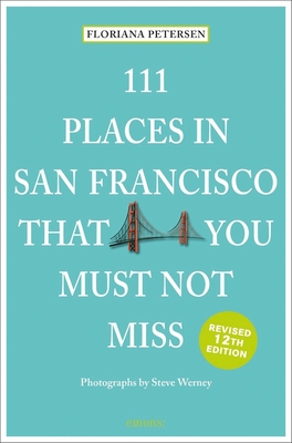 111 Places in San Francisco That You Must Not Miss By Floriana Petersen, Steve Werney (Photographer) Cover Image