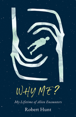 Why Me?: A Lifetime of Alien Encounters