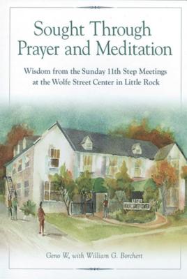 Sought Through Prayer and Meditation: Wisdom from the Sunday 11th Step Meetings at the Wolfe Street Center in Little Rock Cover Image