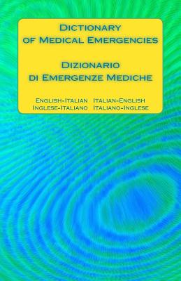 Dictionary of Medical Emergencies / Dizionario di Emergenze Mediche: English-Italian Italian-English / Inglese-Italiano Italiano-Inglese Cover Image