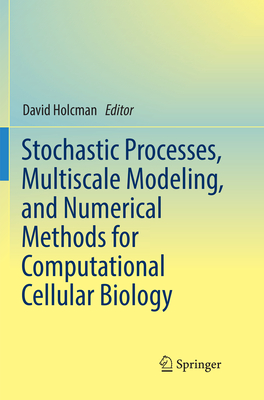 Stochastic Processes, Multiscale Modeling, and Numerical Methods for Computational Cellular Biology Cover Image