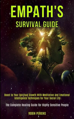 Empath's Survival Guide: Boost to Your Spiritual Growth With Meditation and Emotional Intelligence Techniques for Your Social Life (The Complet