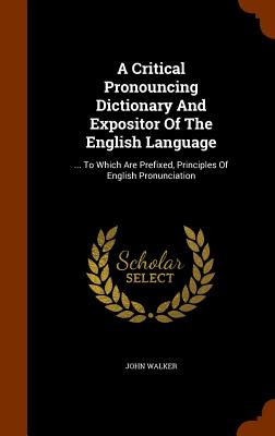 Cover for A Critical Pronouncing Dictionary and Expositor of the English Language