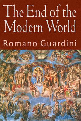 The End of the Modern World By Romano Guardini, Richard John Neuhaus (Foreword by), Frederick D. Wilhelmsen (Introduction by) Cover Image