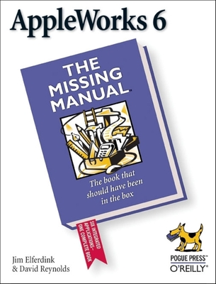 AppleWorks 6: The Missing Manual: The Missing Manual (Missing Manuals) By Jim Elferdink, David Reynolds Cover Image