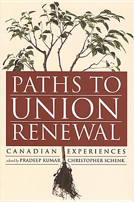 Paths to Union Renewal: Canadian Experiences By Pradeep Kumar (Editor), Chris Schenk (Editor) Cover Image