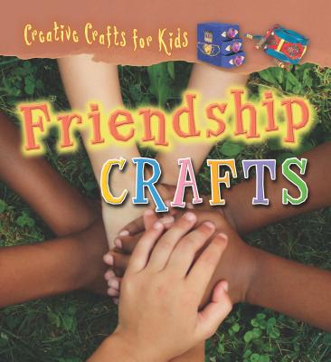 Friendship Crafts (Creative Crafts for Kids) By Helen Skillicorn Cover Image