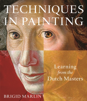 Techniques in Painting: Learning from the Dutch Masters By Brigid Marlin Cover Image